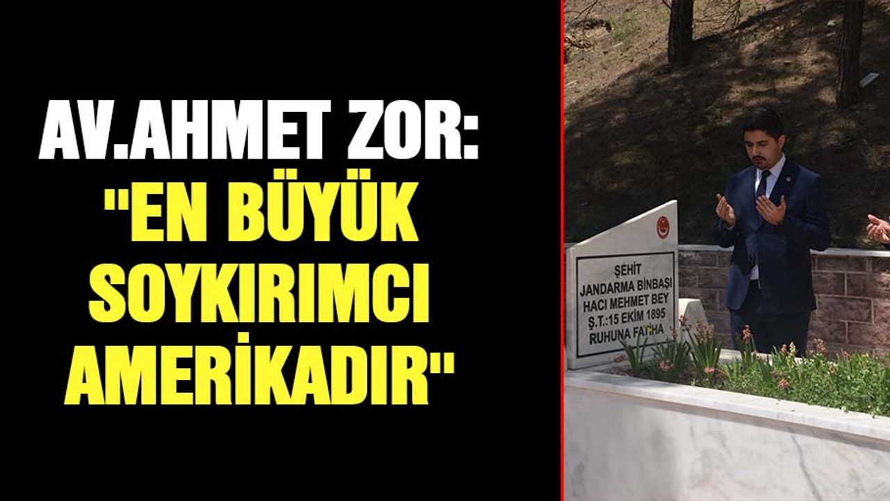 Ahmet Zor: ''En büyük soykırımcı Amerikadır''