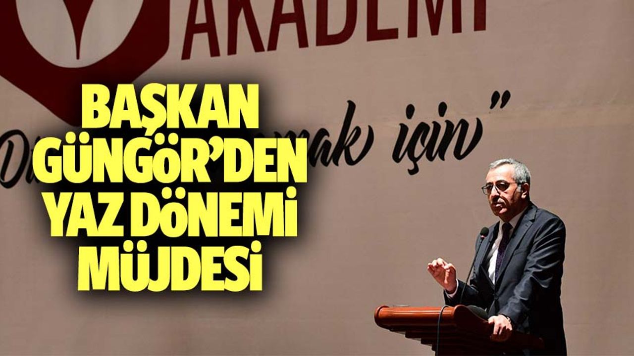Başkan Güngör’den Yaz Dönemi Müjdesi