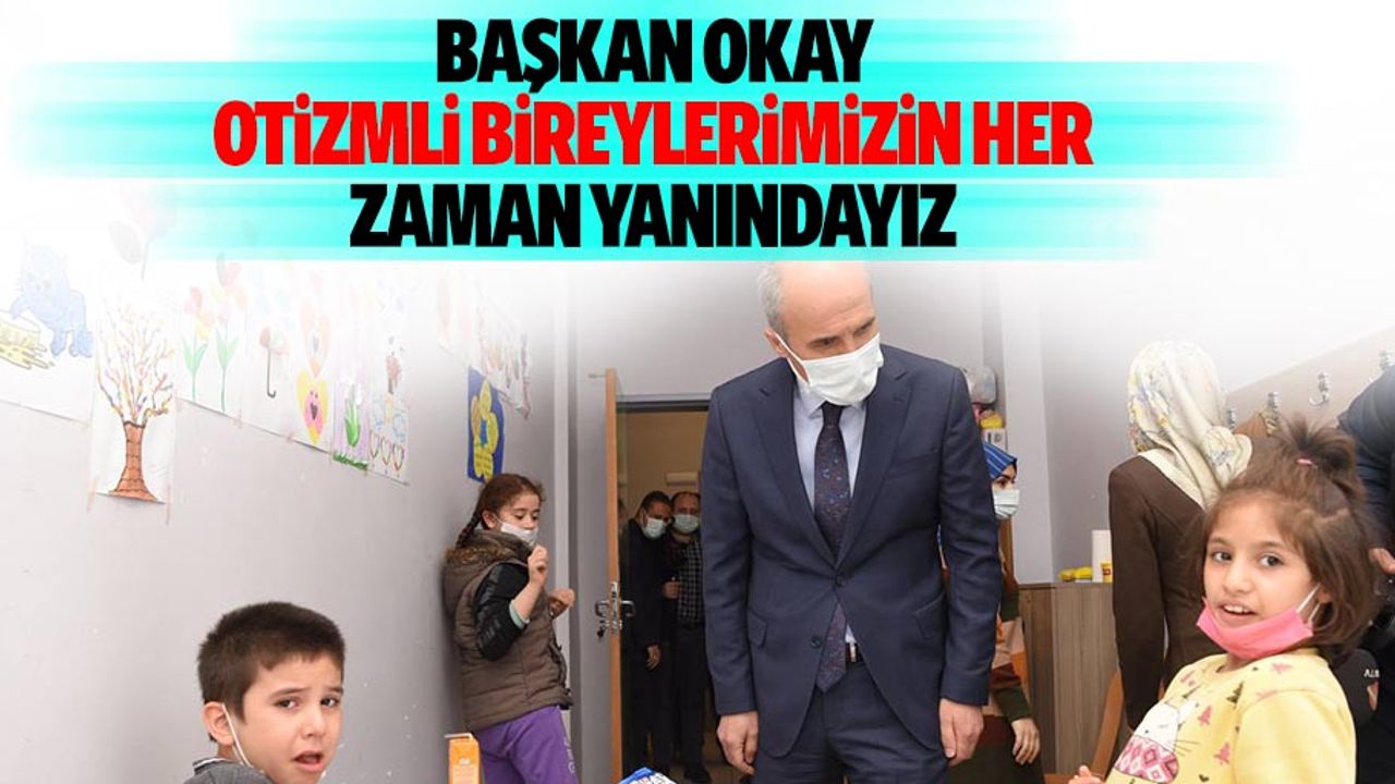 Başkan Okay, ‘Otizmli bireylerimizin her zaman yanındayız’