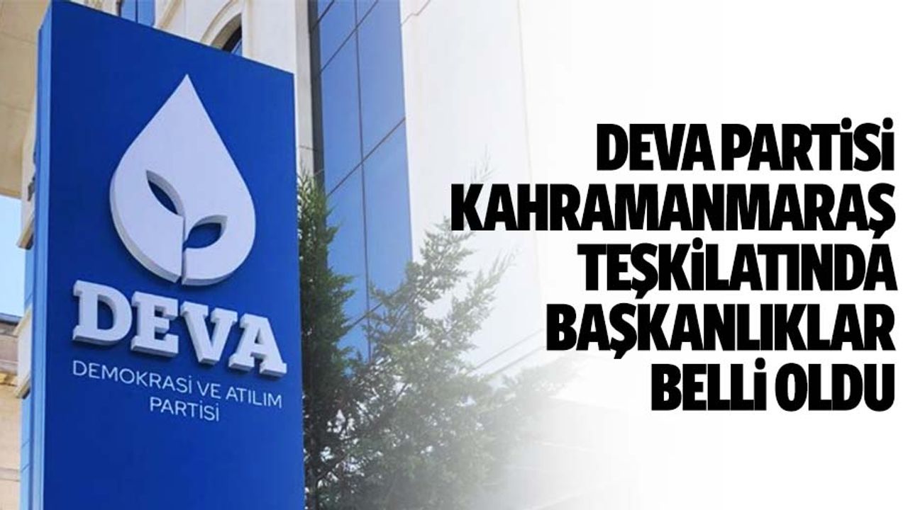 Deva Partisi Kahramanmaraş Teşkilatında Başkanlıklar Belli Oldu