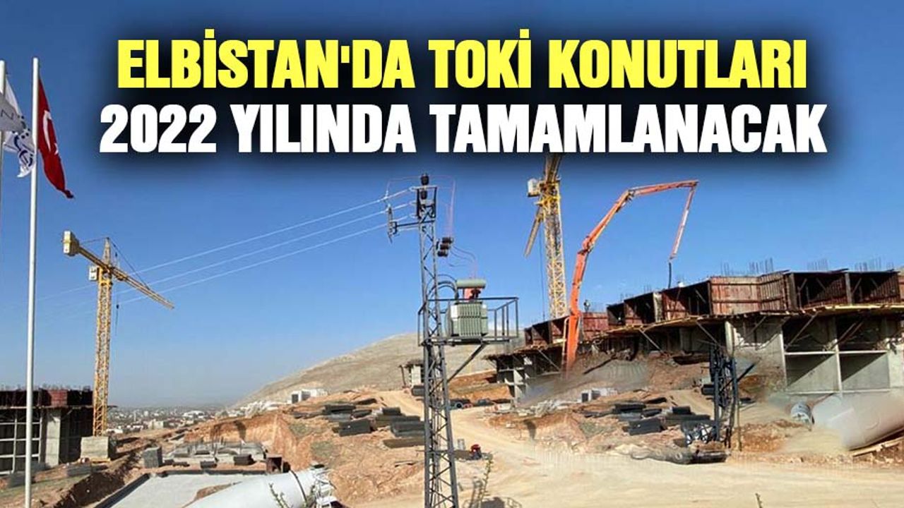 Elbistan'da TOKİ konutları 2022 yılında tamamlanacak