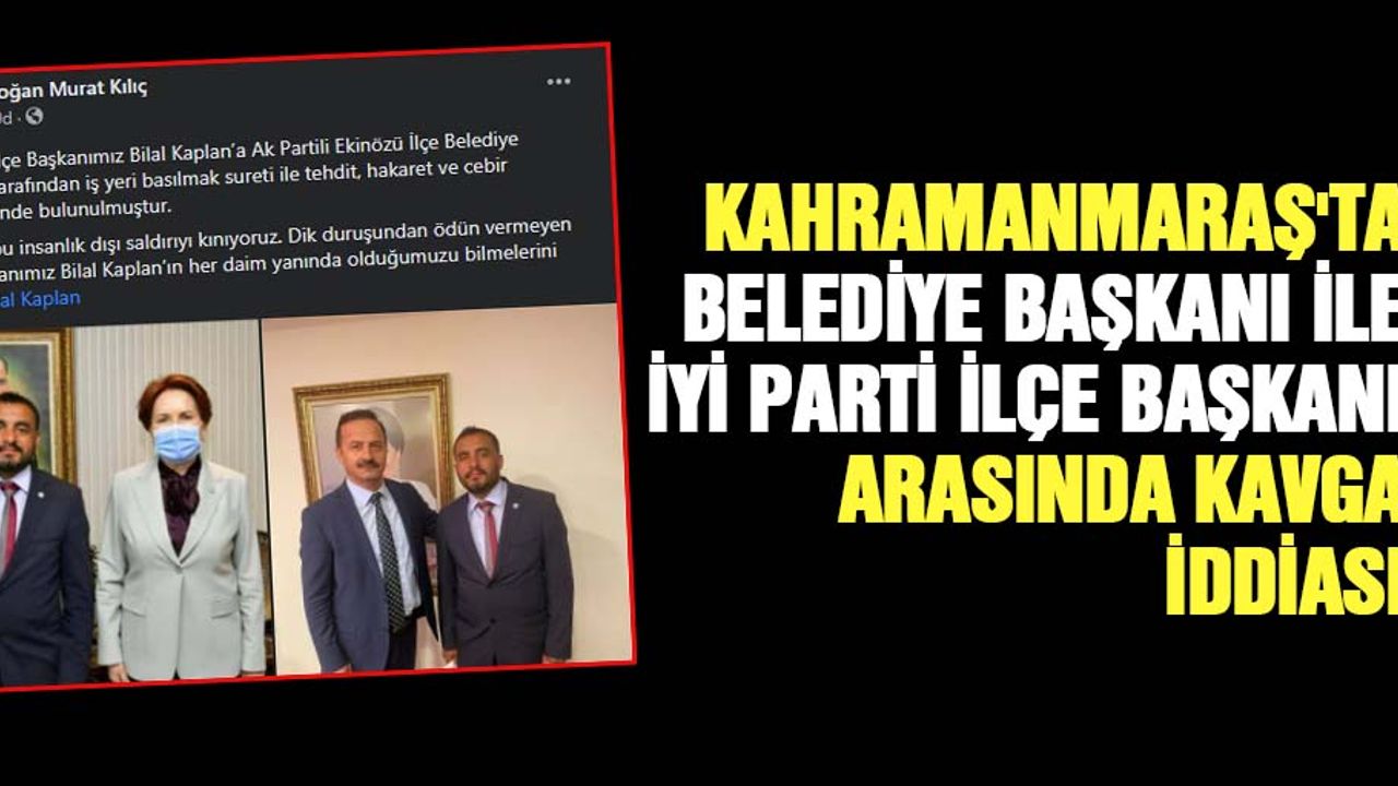 Kahramanmaraş'ta belediye başkanı ile ilçe başkanı arasında kavga iddiası