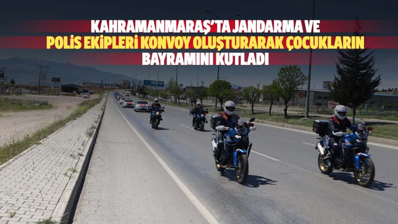 Kahramanmaraş'ta Jandarma Ve Polis Ekipleri Konvoy Oluşturarak Çocukların Bayramını Kutladı