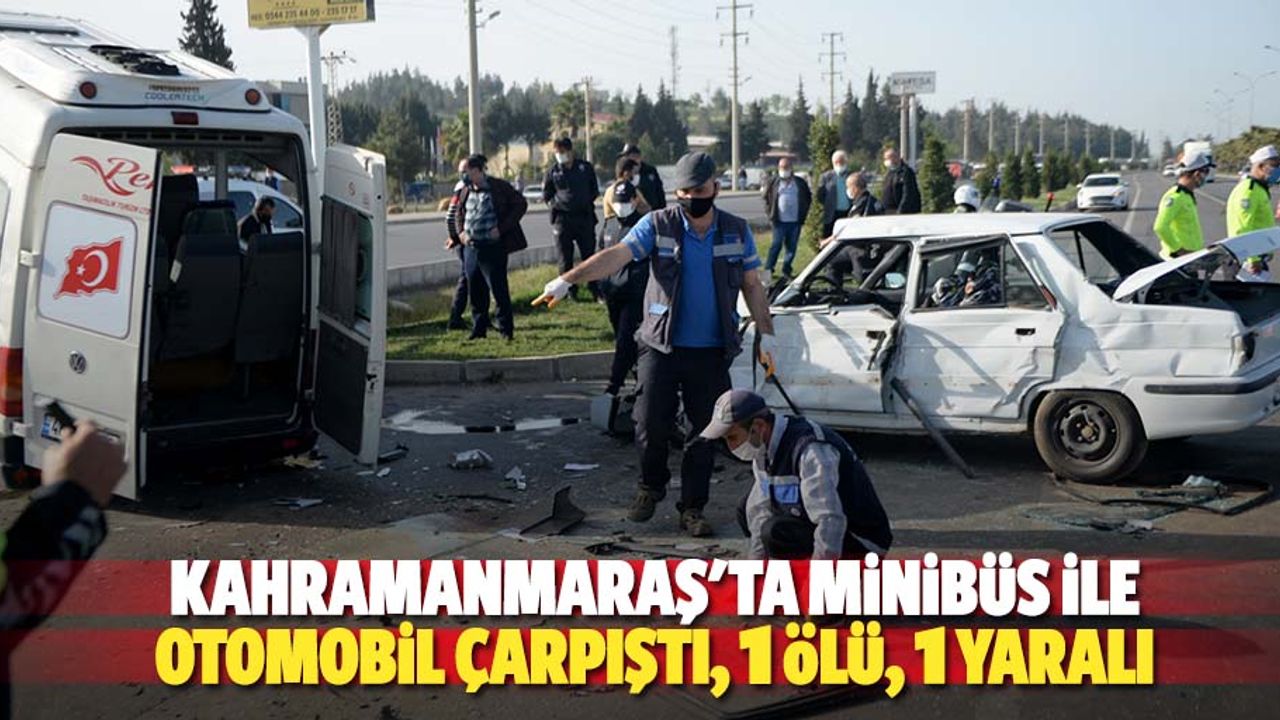 Kahramanmaraş'ta Minibüs İle Otomobil Çarpıştı, 1 Ölü, 1 Yaralı