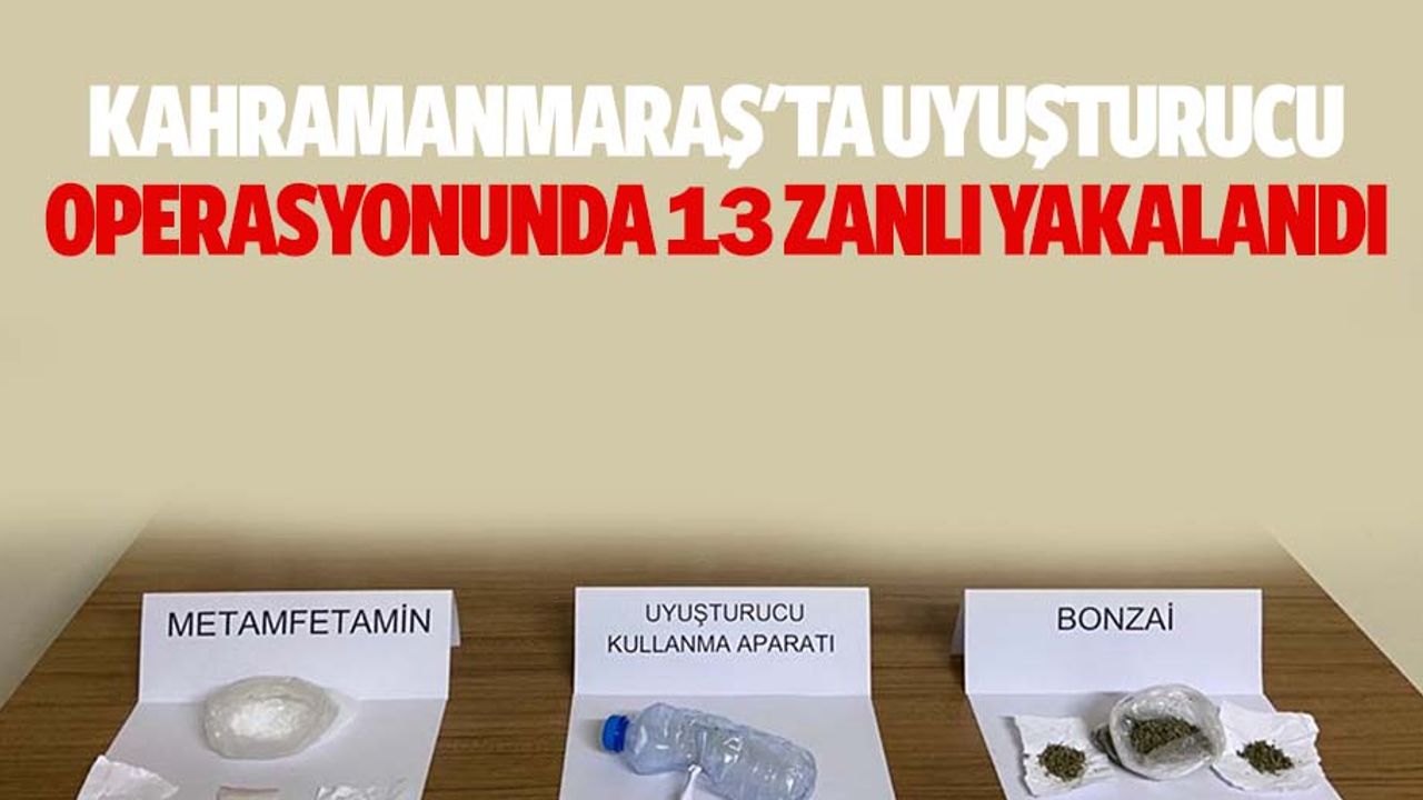 Kahramanmaraş'ta uyuşturucu operasyonunda 13 zanlı yakalandı