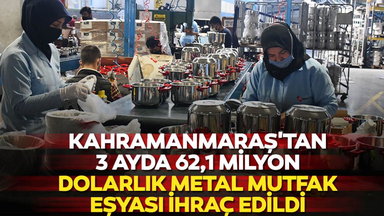 Kahramanmaraş'tan 3 ayda 62,1 milyon dolarlık metal mutfak eşyası ihraç edildi