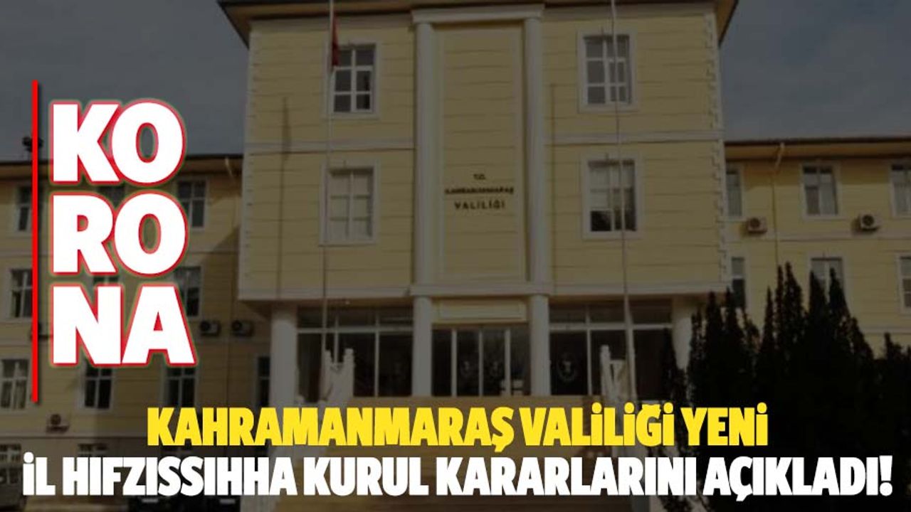 Kahramanmaraş’ta her türlü etkinliğe yasak geldi