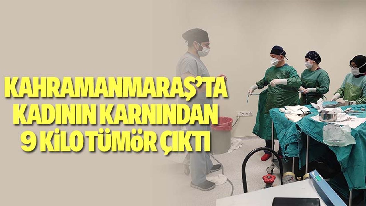 Kahramanmaraş’ta Kadının Karnından 9 Kilo Tümör Çıktı