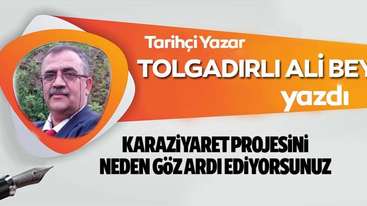 Karaziyaret projesini neden göz ardı ediyorsunuz