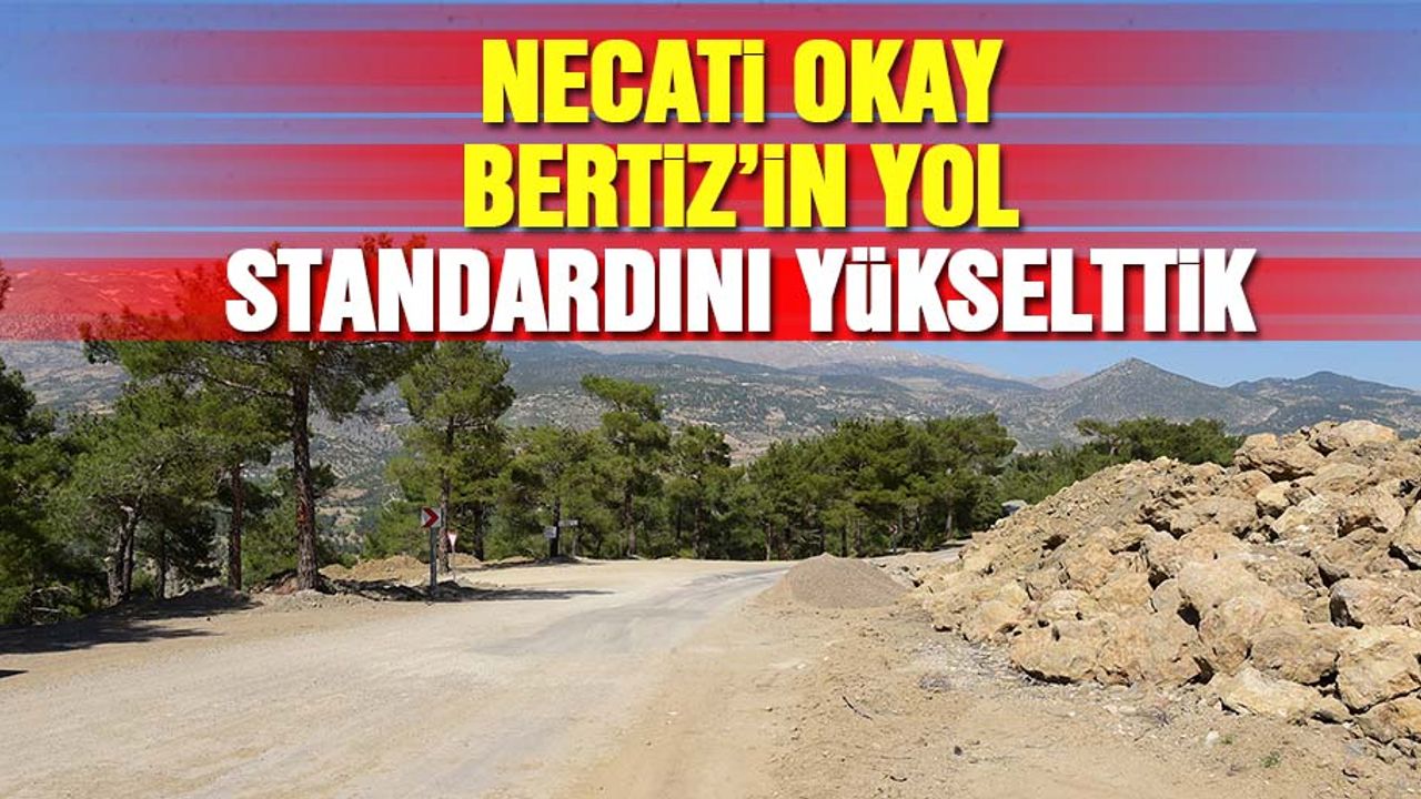 Necati Okay, 'Bertiz’in Yol Standardını Yükselttik'