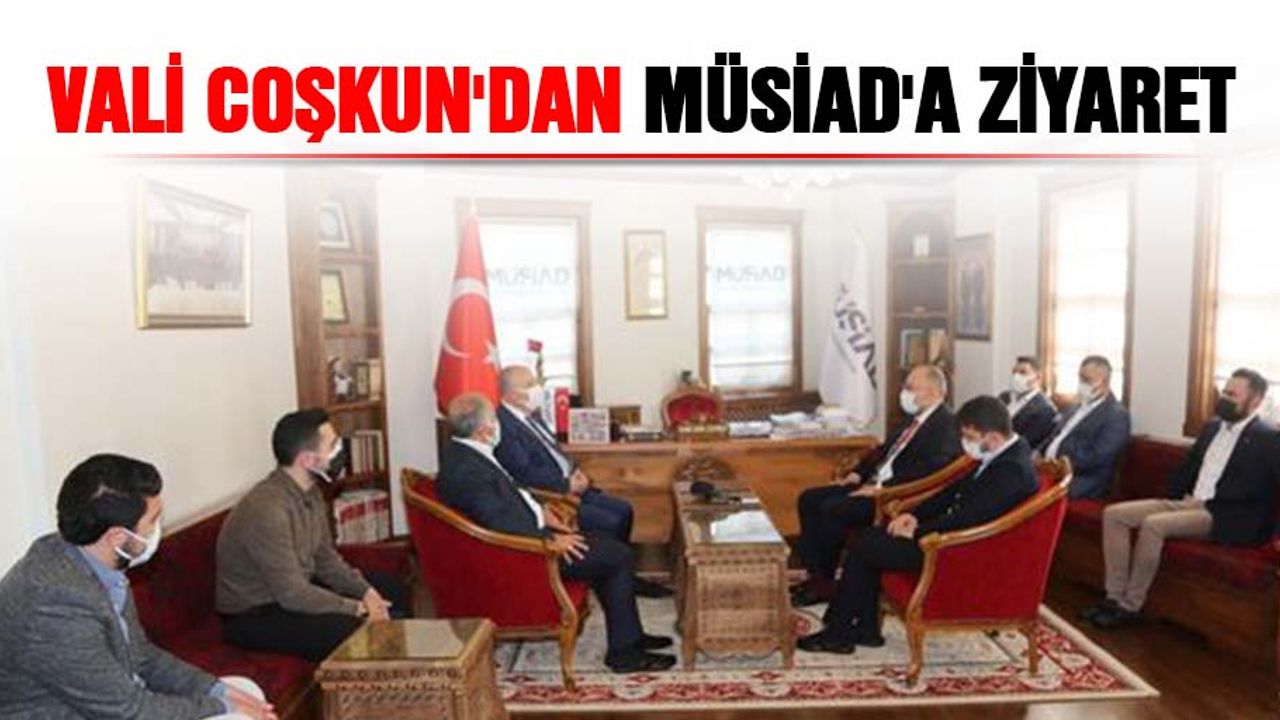 Vali coşkun'dan MÜSİAD'a ziyaret