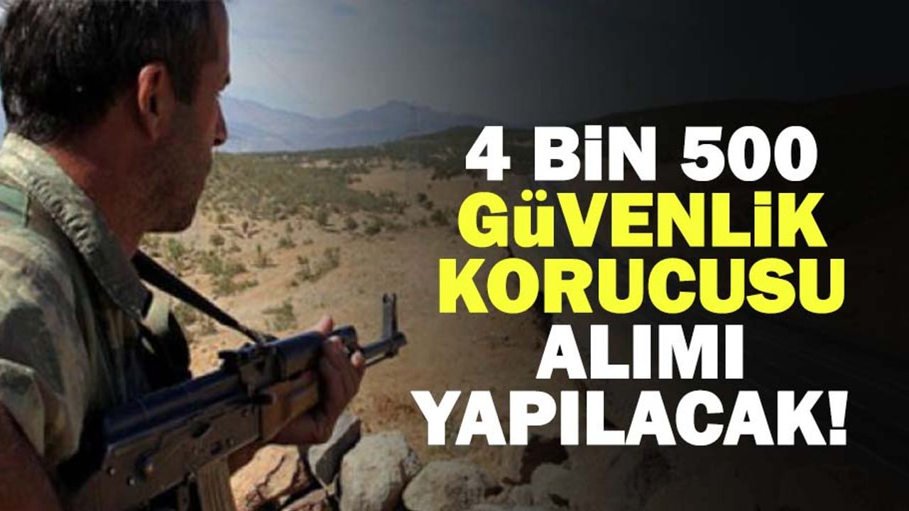 4 bin 500 güvenlik korucusu alımı yapılacak!