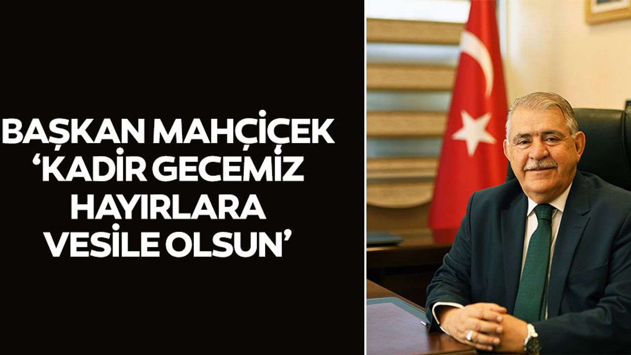 Başkan Mahçiçek, Kadir gecemiz hayırlara vesile olsun