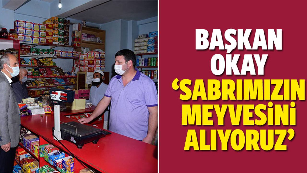 Başkan Okay, ‘Sabrımızın Meyvesini Alıyoruz’