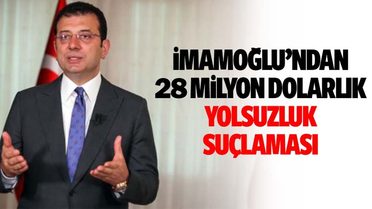 İmamoğlu’ndan 28 milyon dolarlık yolsuzluk suçlaması