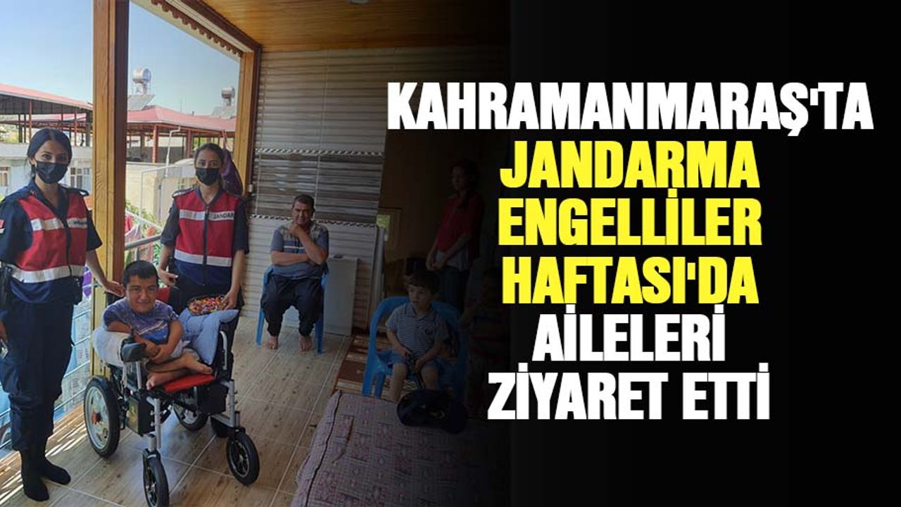 Kahramanmaraş'ta Jandarma Engelliler Haftası'da Aileleri Ziyaret Etti