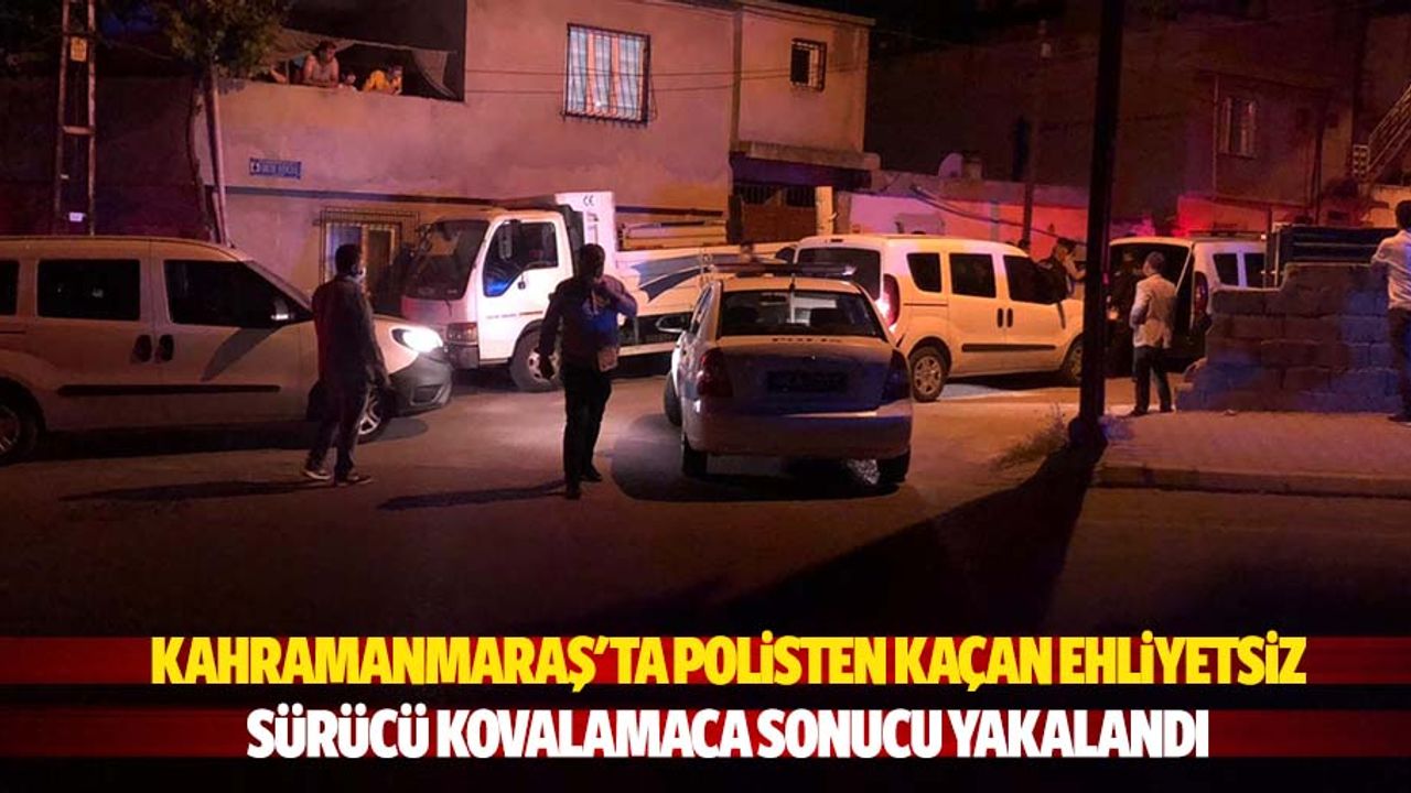 Kahramanmaraş'ta Polisten Kaçan Ehliyetsiz Sürücü Kovalamaca Sonucu Yakalandı