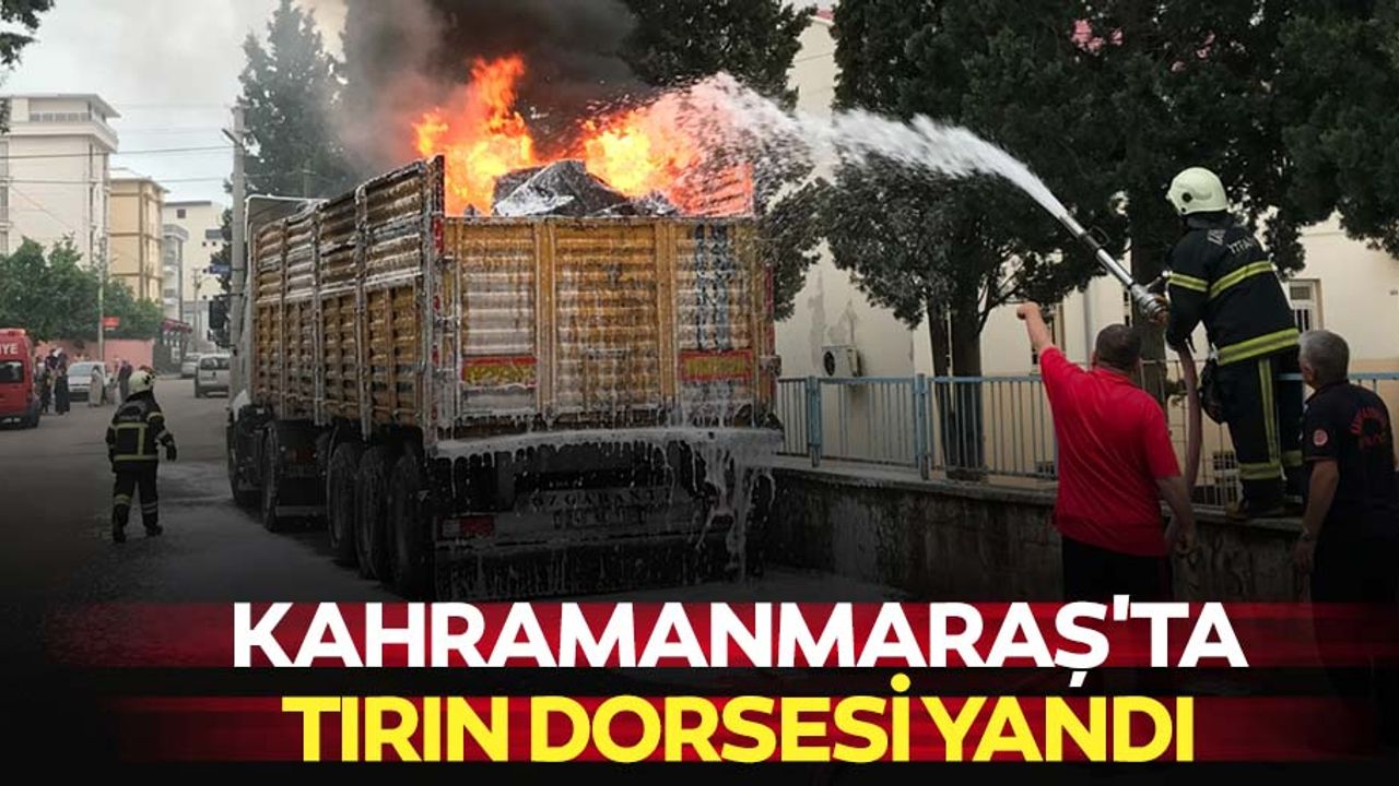 Kahramanmaraş'ta tırın dorsesi yandı