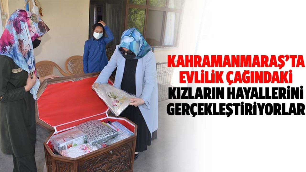 Kahramanmaraş’ta evlilik çağındaki kızların hayallerini gerçekleştiriyorlar