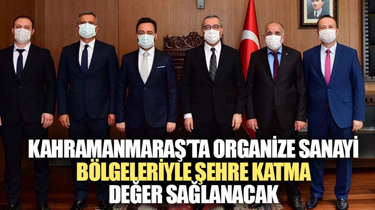 Kahramanmaraş’ta Organize Sanayi Bölgeleriyle Şehre Katma Değer Sağlanacak