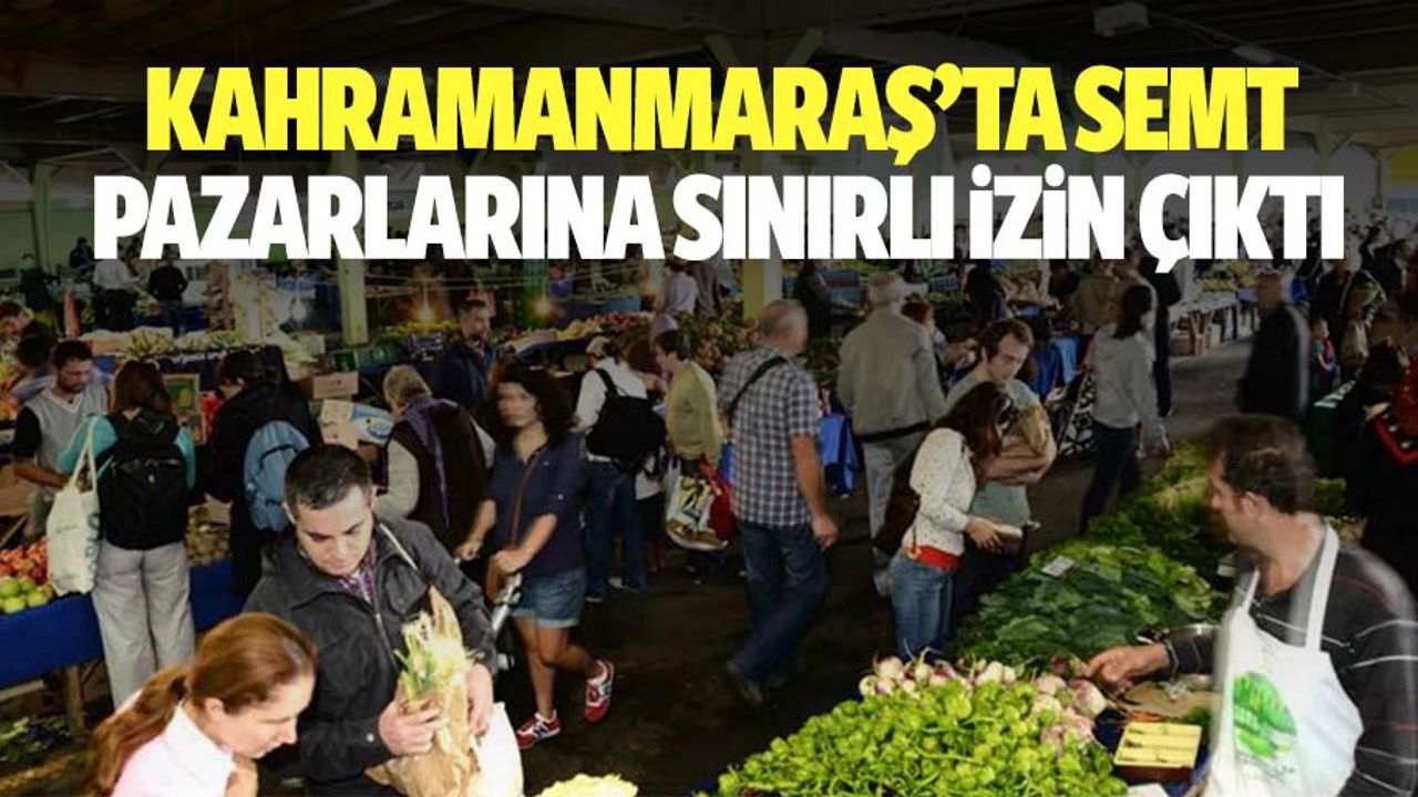 Kahramanmaraş’ta semt pazarlarına sınırlı izin çıktı