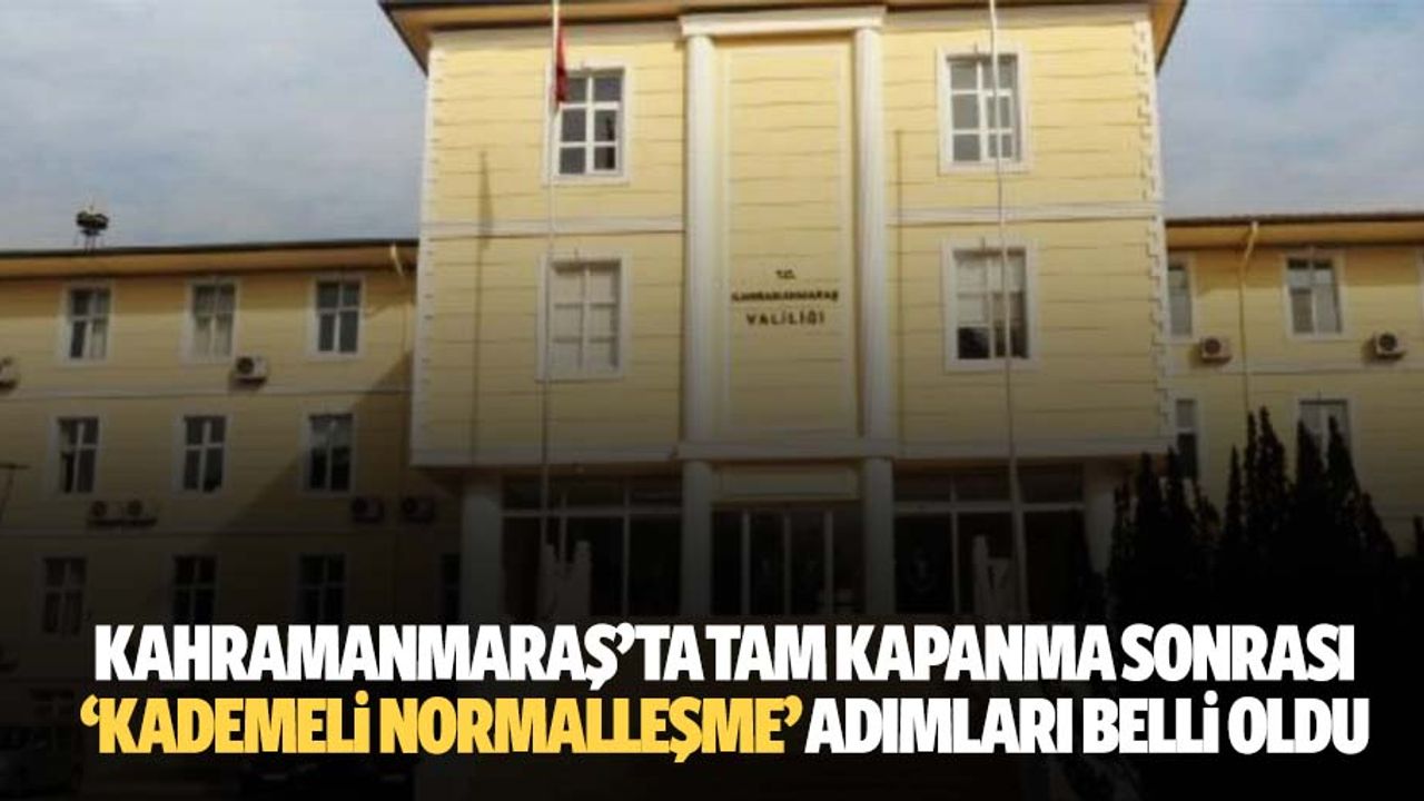 Kahramanmaraş’ta tam kapanma sonrası ‘kademeli normalleşme’ adımları belli oldu