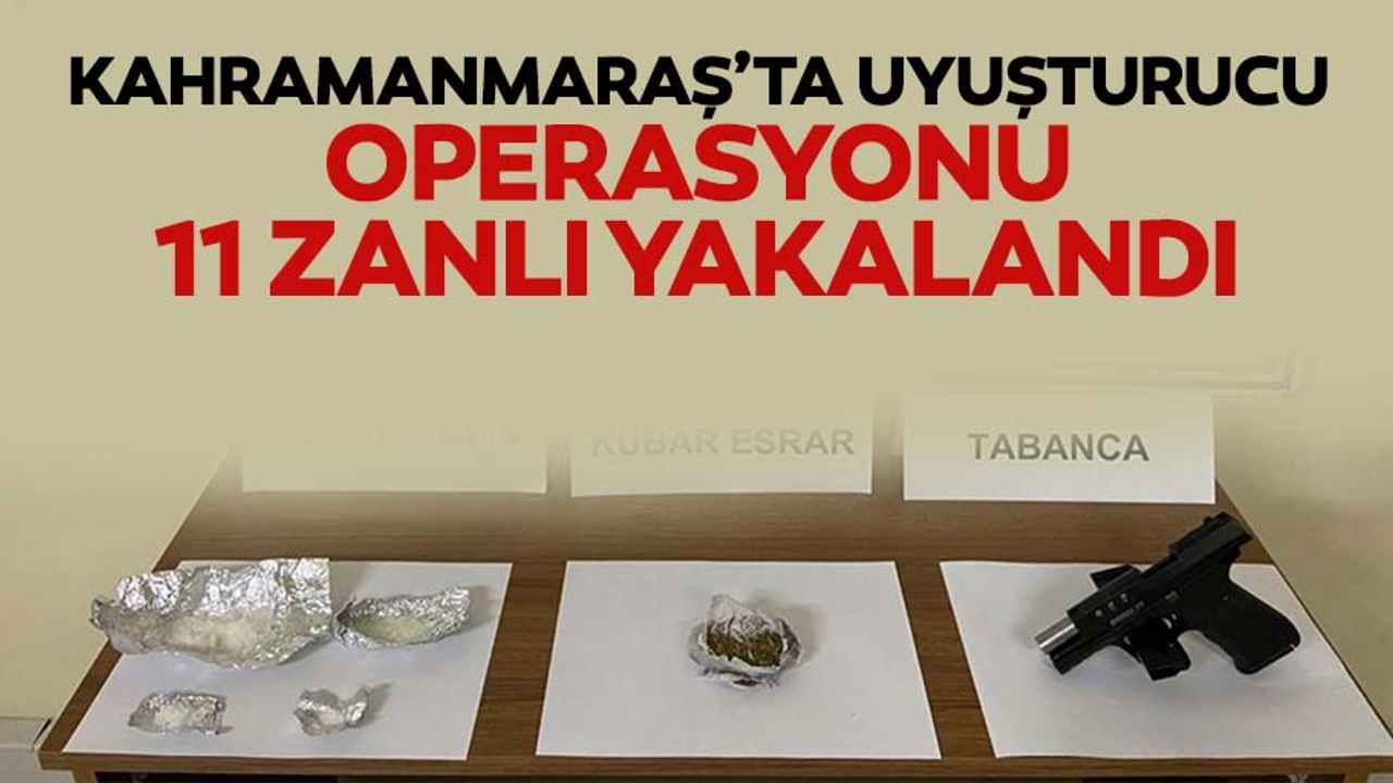 Kahramanmaraş’ta uyuşturucu operasyonu, 11 zanlı yakalandı