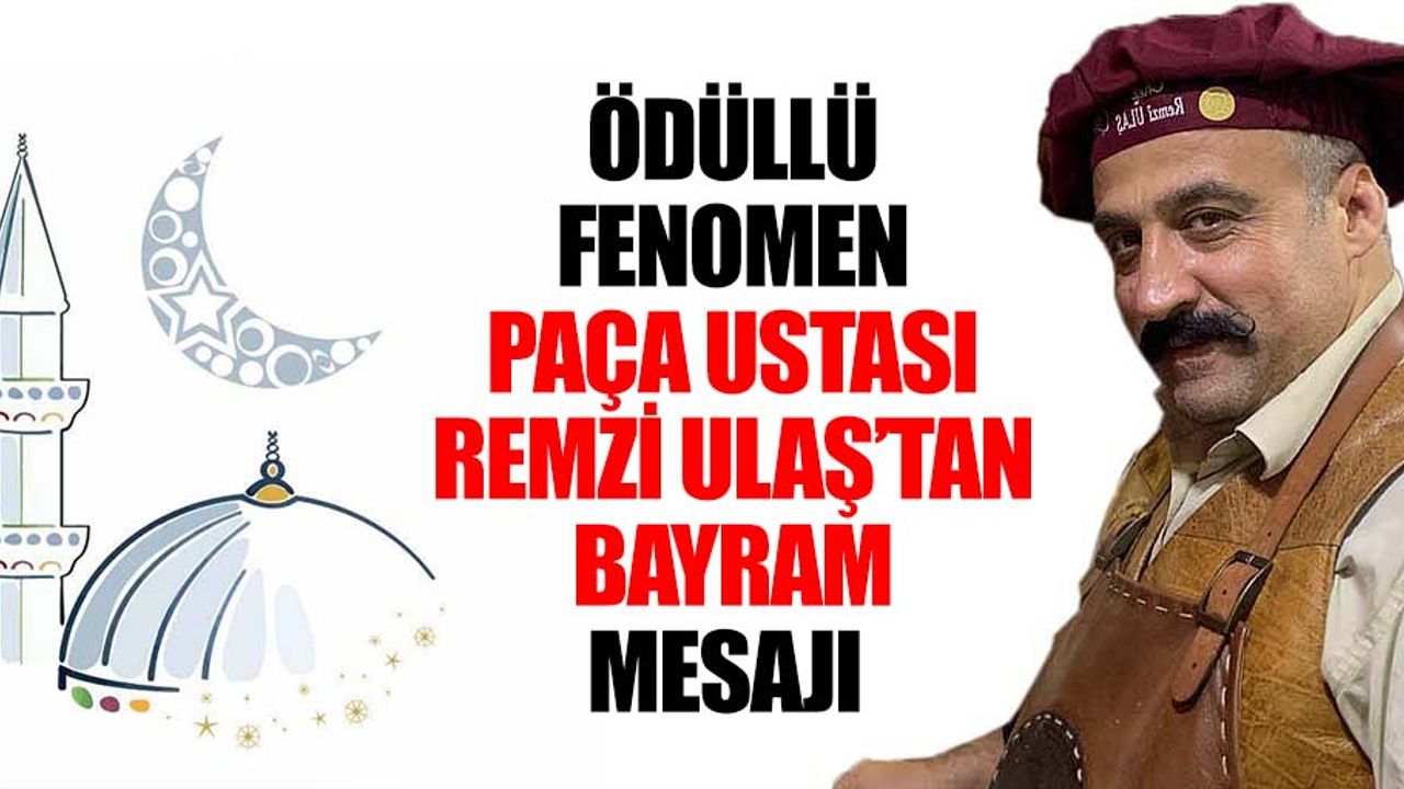 Ödüllü Fenomen Paça Ustası Remzi Ulaş’tan Bayram Mesajı