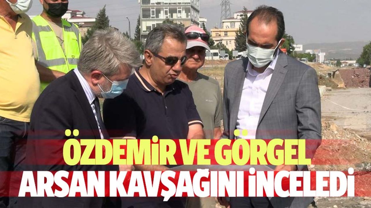 Özdemir ve Görgel arsan kavşağını inceledi