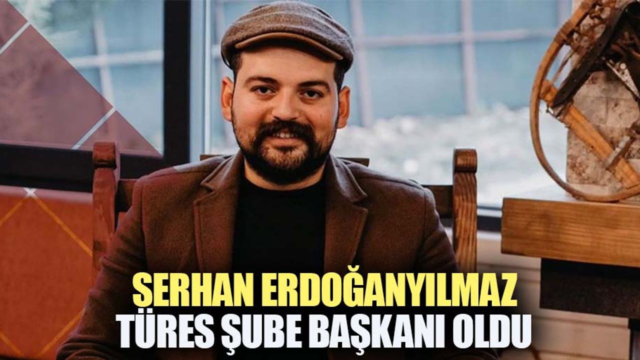 Serhan Erdoğanyılmaz Türes Şube Başkanı Oldu