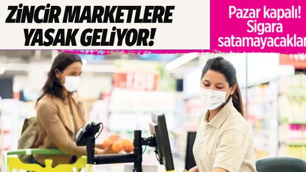 Zincir marketlere yasak geliyor!