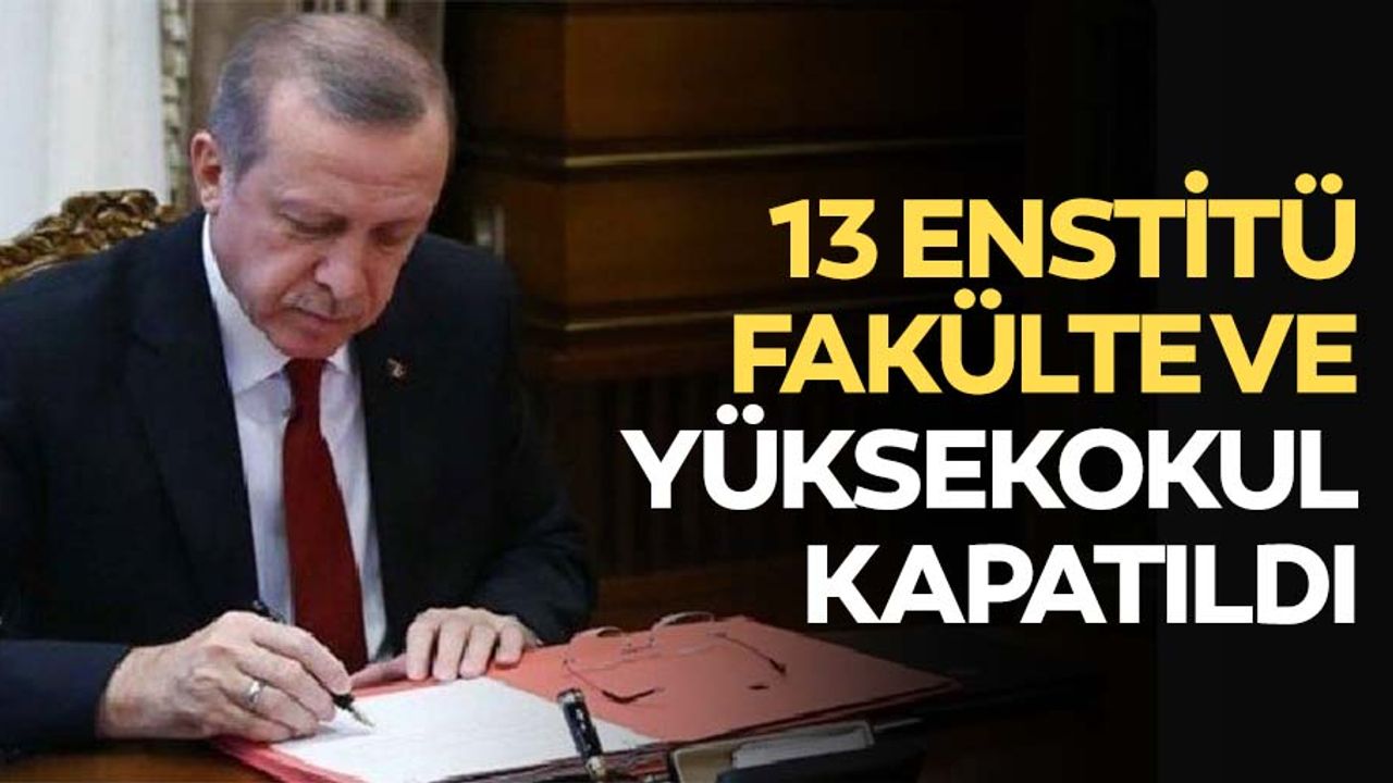 13 enstitü, fakülte ve yüksekokul kapatıldı