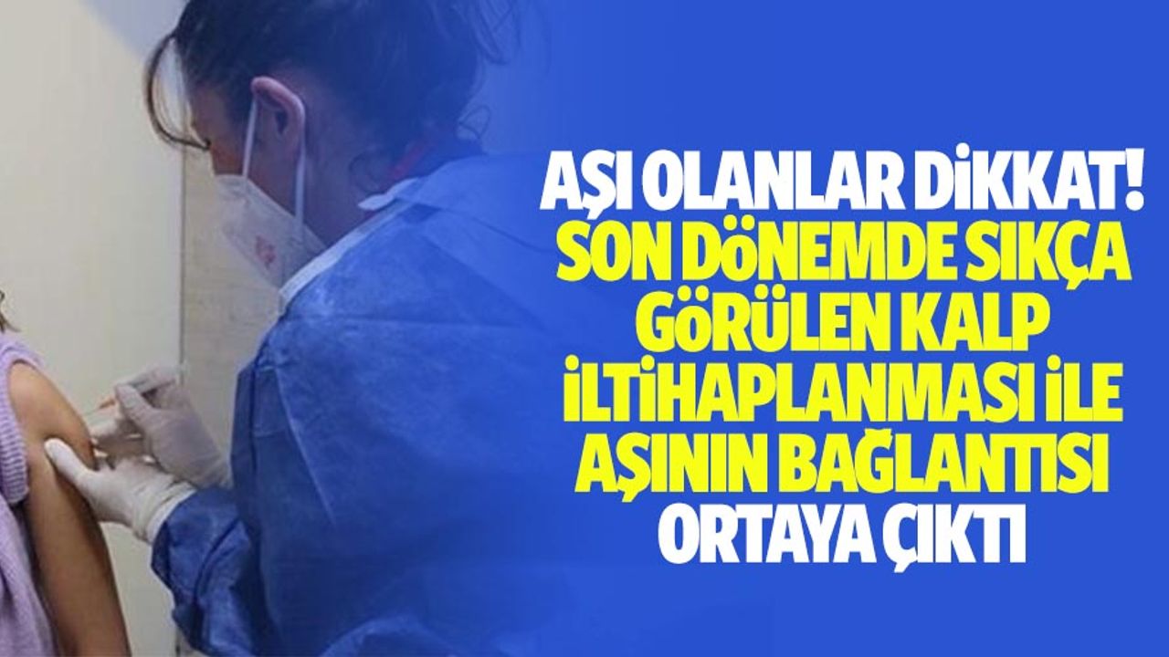 Aşı olanlar dikkat! Son dönemde sıkça görülen kalp iltihaplanması ile aşının bağlantısı ortaya çıktı