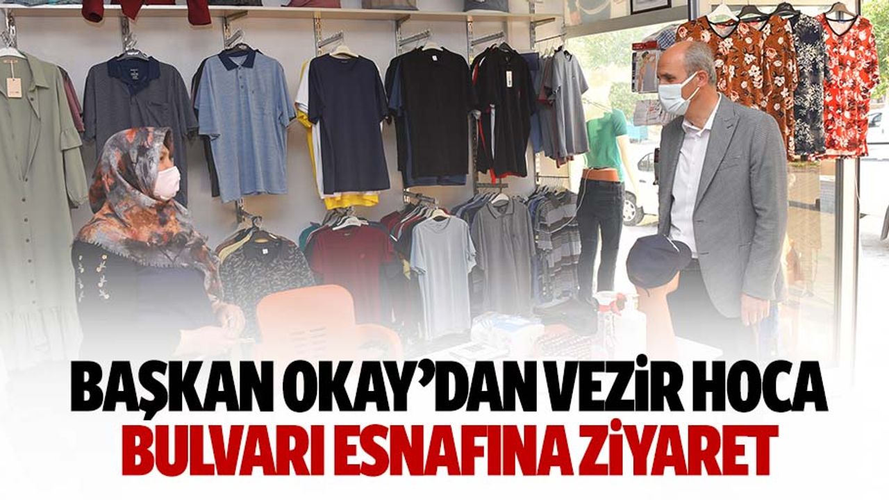 Başkan Okay’dan Vezir Hoca Bulvarı Esnafına Ziyaret