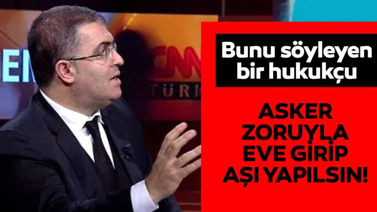 Bunu söyleyen bir hukukçu, Asker Zoruyla Eve Girip Aşı Yapılsın!