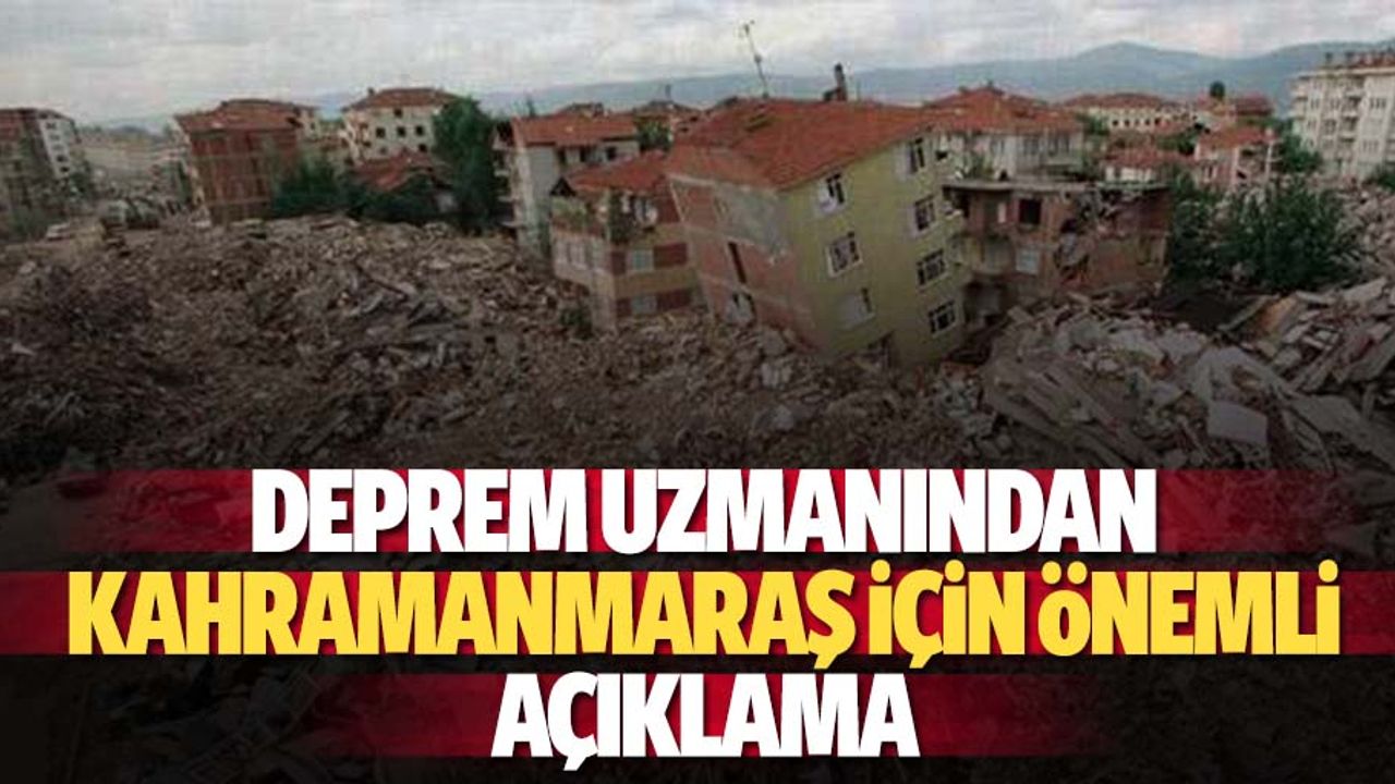 Deprem uzmanından Kahramanmaraş için önemli açıklama