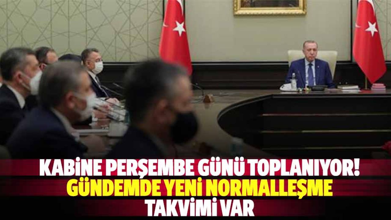 Kabine perşembe günü toplanıyor! Gündemde yeni normalleşme takvimi var