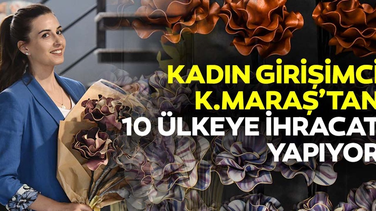 Kadın girişimci Kahramanmaraş’tan 10 ülkeye ihracat yapıyor