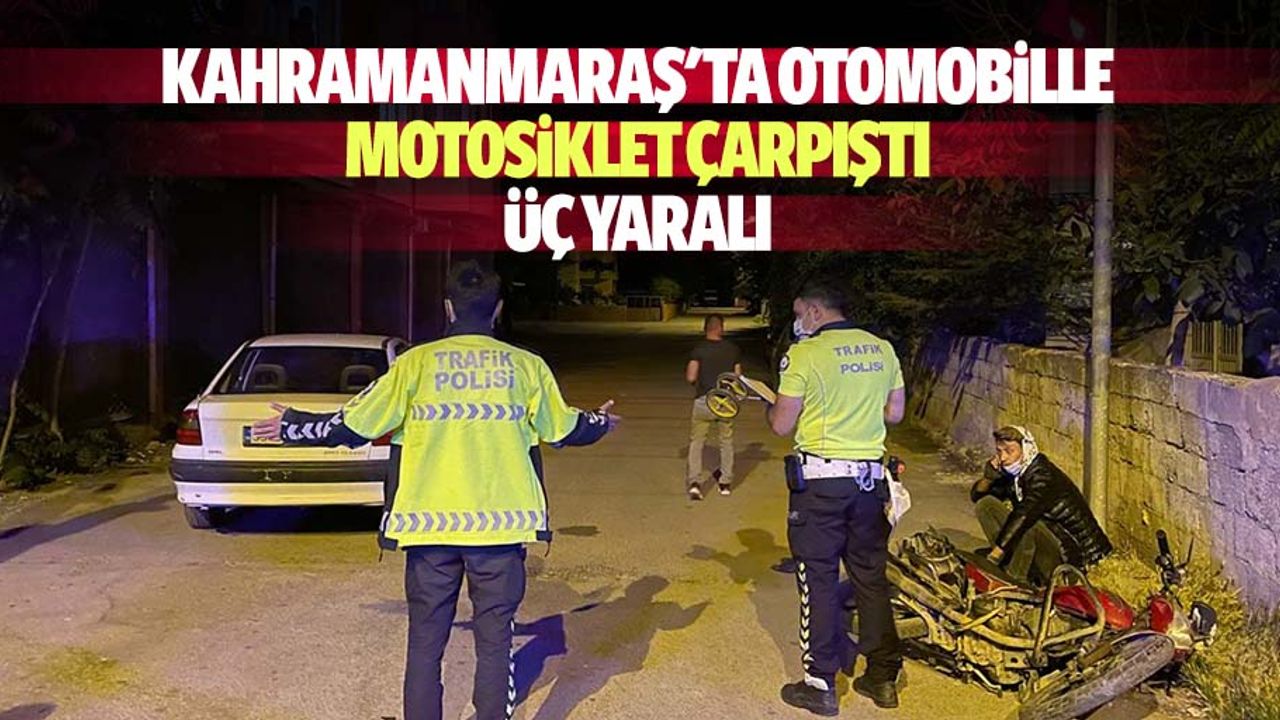 Kahramanmaraş'ta otomobille motosiklet çarpıştı: 3 yaralı