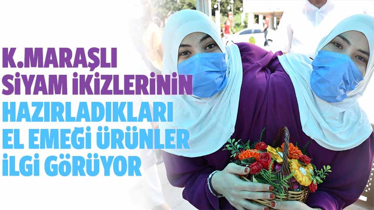 Kahramanmaraşlı siyam ikizlerinin hazırladıkları el emeği ürünler ilgi görüyor