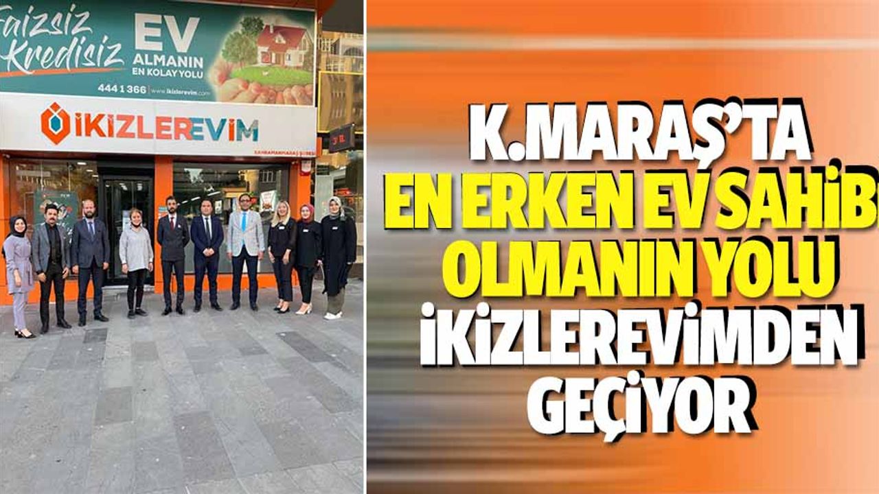 Kahramanmaraş’ta en erken ev sahibi olmanın yolu İkizlerevimden geçiyor