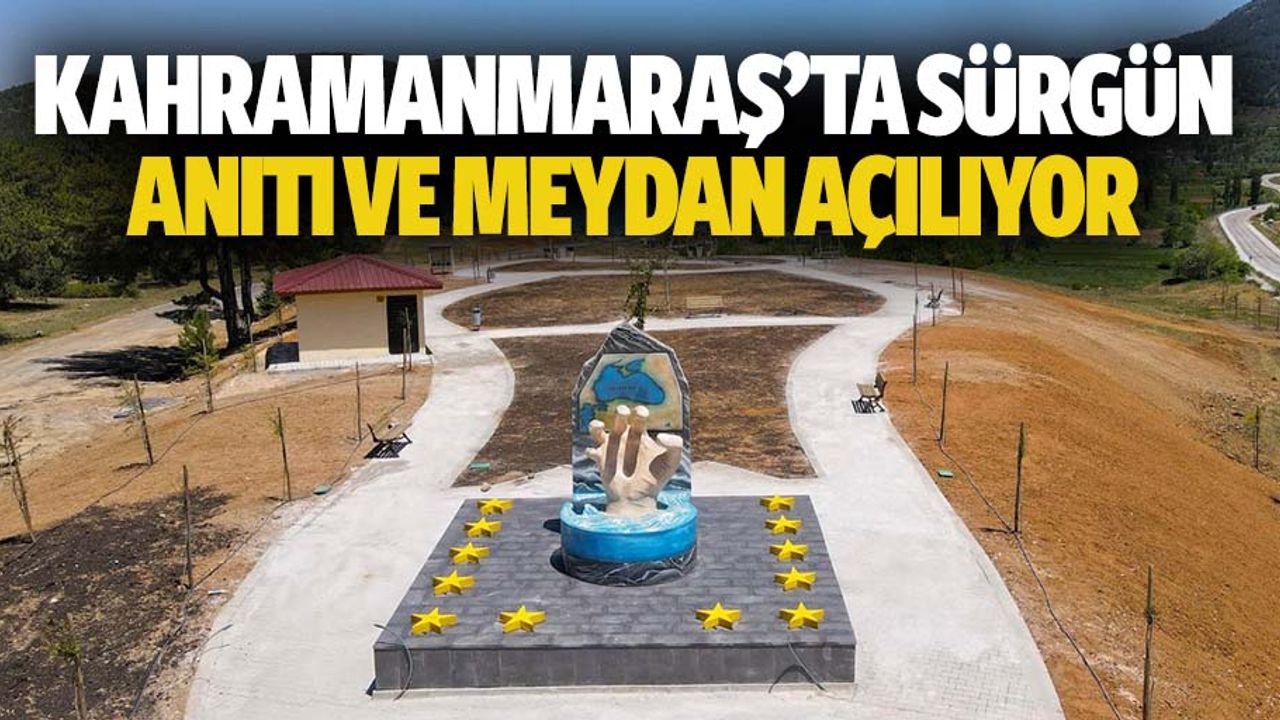 Kahramanmaraş’ta sürgün anıtı ve meydan açılıyor