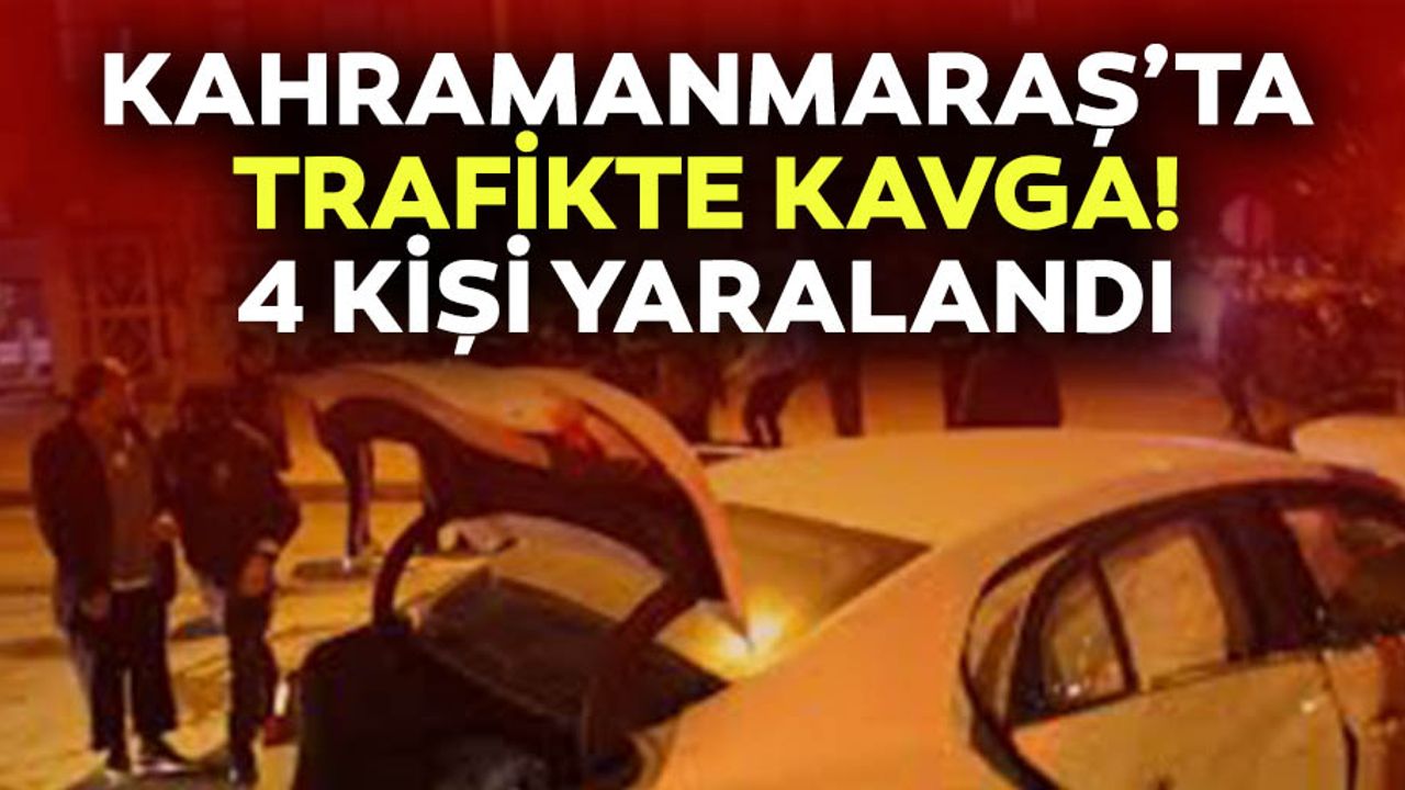Kahramanmaraş’ta trafikte kavga, 4 kişi yaralandı