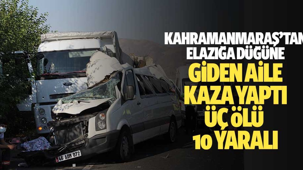 Kahramanmaraş’tan düğüne giden aile kaza yaptı, 3 ölü 10 yaralı