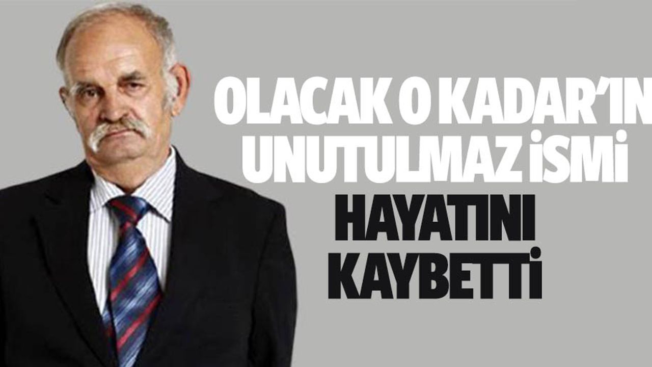 Olacak O Kadar'ın unutulmaz ismi hayatını kaybetti