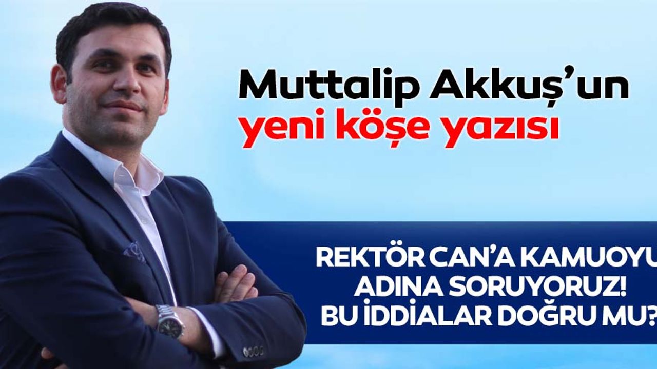 Rektör Can’a kamuoyu adına soruyoruz! Bu iddialar doğru mu?