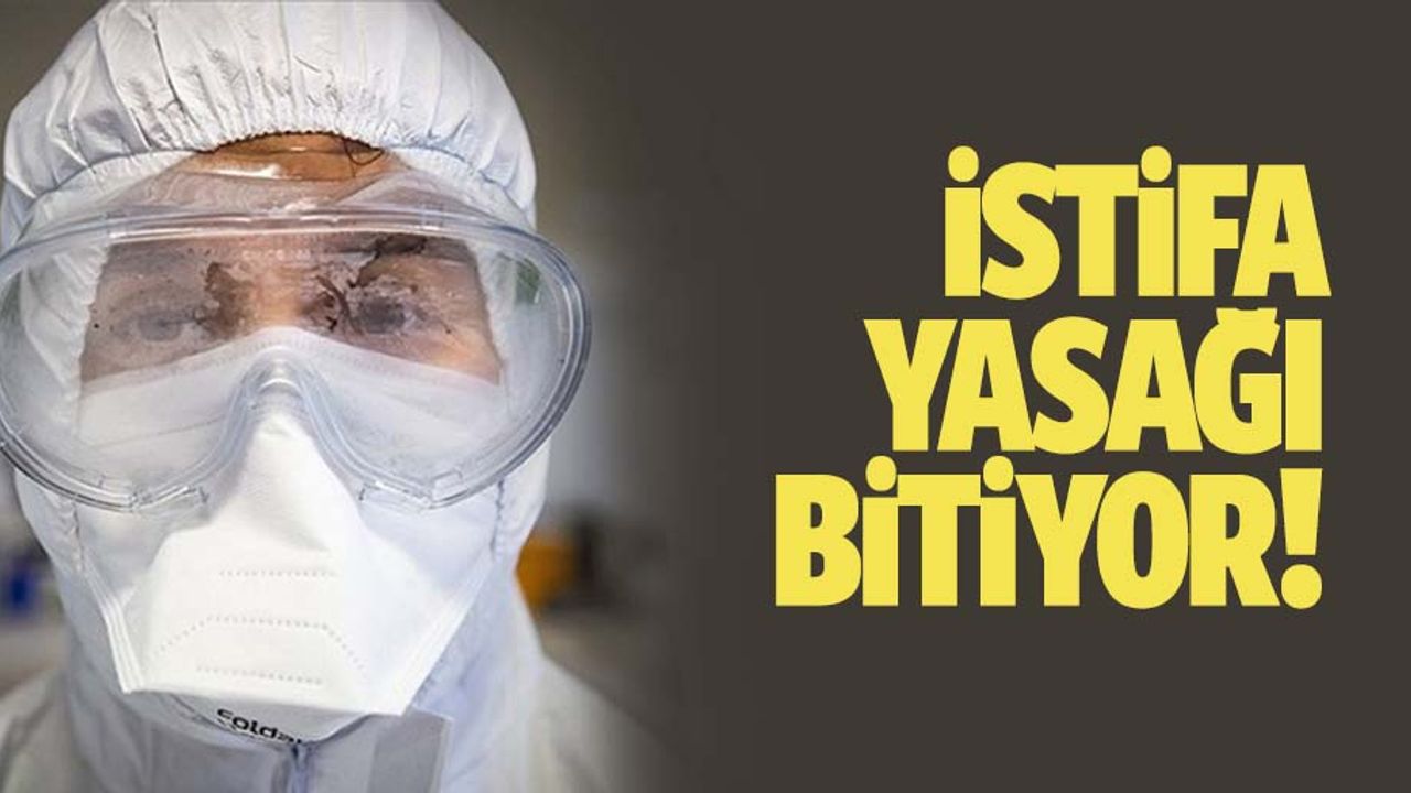 Sağlık çalışanlarının istifa yasağı sona eriyor
