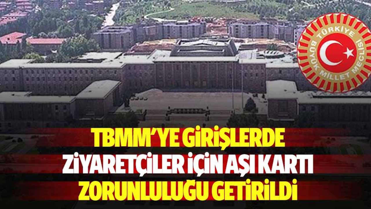 TBMM'ye girişlerde ziyaretçiler için aşı kartı zorunluluğu getirildi