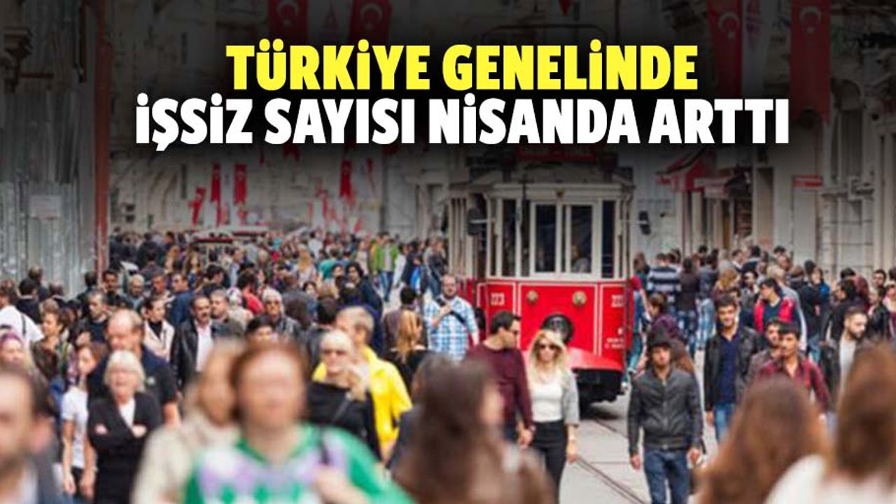 Türkiye genelinde işsiz sayısı nisanda arttı