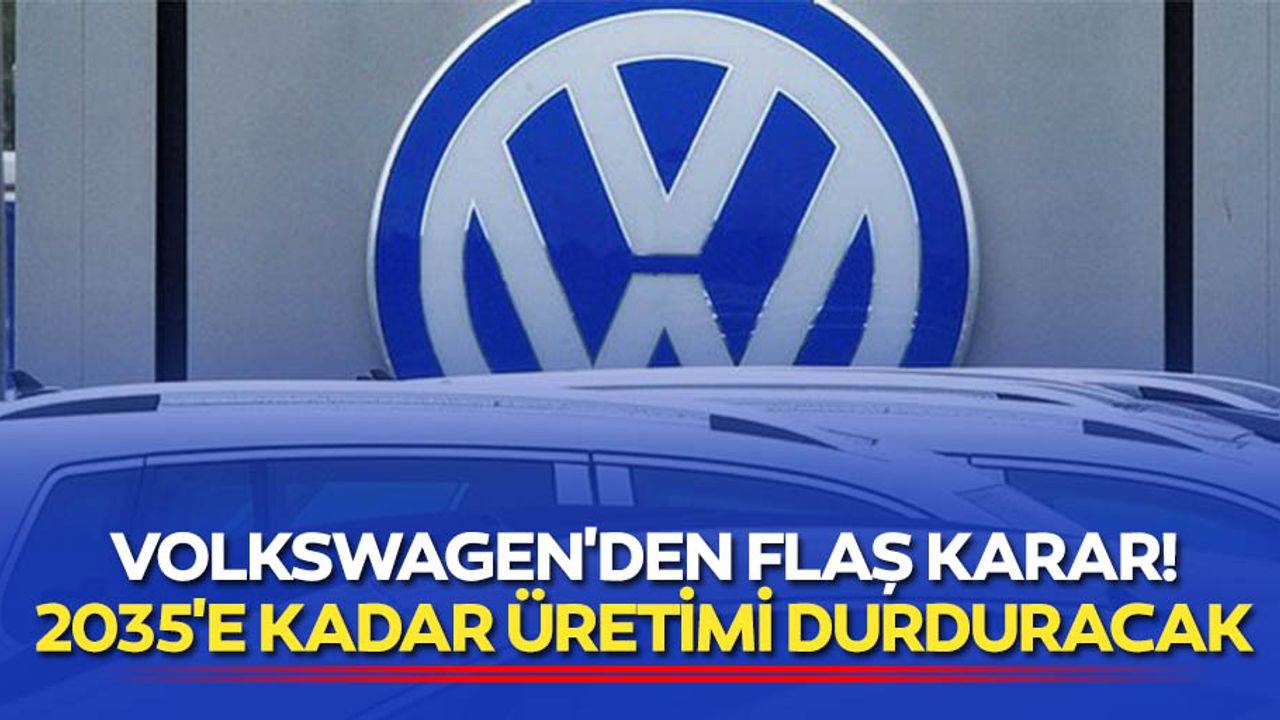 Volkswagen'den flaş karar! 2035'e kadar üretimi durduracak